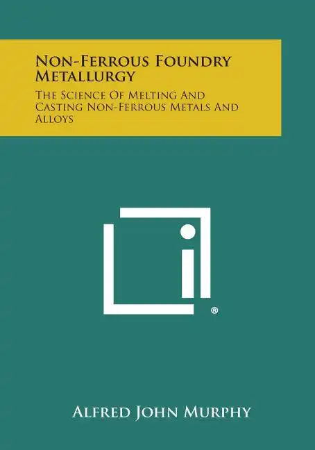 Non-Ferrous Foundry Metallurgy: The Science of Melting and Casting Non-Ferrous Metals and Alloys - Paperback