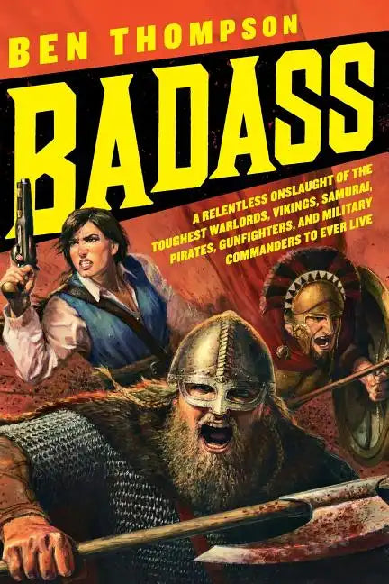 Badass: A Relentless Onslaught of the Toughest Warlords, Vikings, Samurai, Pirates, Gunfighters, and Military Commanders to Ever Live - Paperback