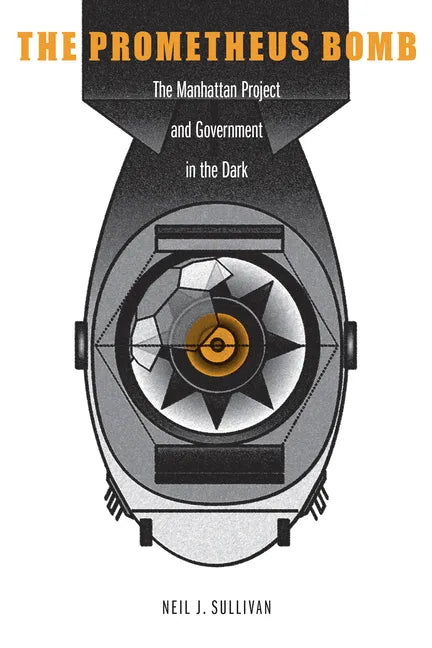 The Prometheus Bomb: The Manhattan Project and Government in the Dark - Hardcover