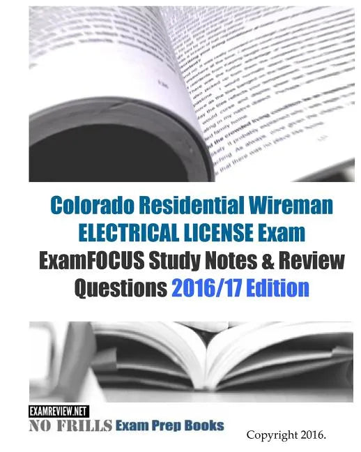 Colorado Residential Wireman ELECTRICAL LICENSE Exam ExamFOCUS Study Notes & Review Questions 2016/17 Edition - Paperback