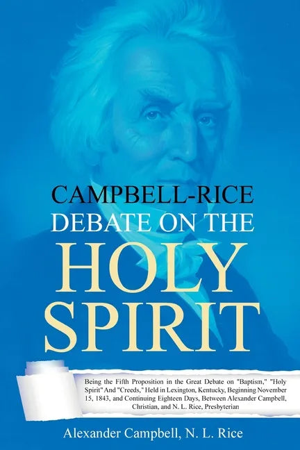 Campbell-Rice Debate on the Holy Spirit: Being the Fifth Proposition in the Great Debate on "Baptism," "Holy Spirit" And "Creeds," Held in Lexington, - Paperback