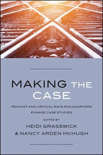 Making the Case: Feminist and Critical Race Philosophers Engage Case Studies - Hardcover