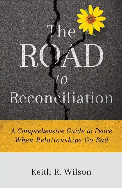 The Road to Reconciliation: A Comprehensive Guide to Peace When Relationships Go Bad - Paperback