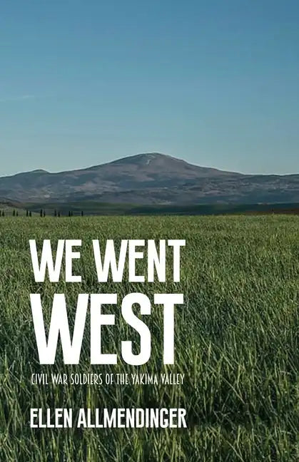 We Went West: Civil War Soldiers of the Yakima Valley - Paperback