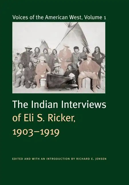 Voices of the American West, Volume 1: The Indian Interviews of Eli S. Ricker, 1903-1919 - Hardcover