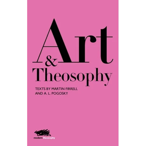 Art and Theosophy: Texts by Martin Firrell and A.L. Pogosky - Paperback