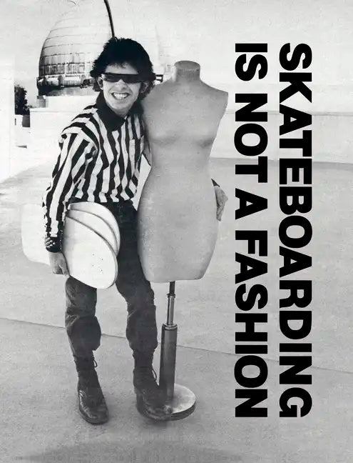 Skateboarding Is Not a Fashion: Revised and Expanded Edition - Hardcover