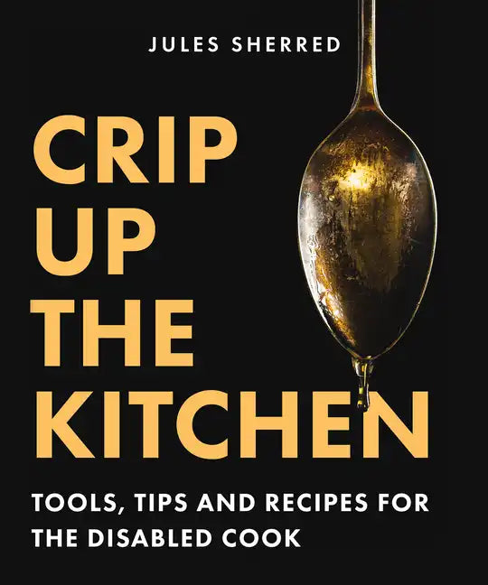 Crip Up the Kitchen: Tools, Tips, and Recipes for the Disabled Cook - Paperback