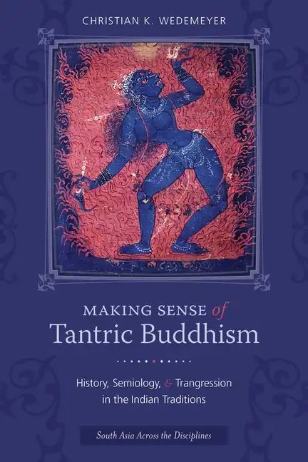 Making Sense of Tantric Buddhism: History, Semiology, and Transgression in the Indian Traditions - Paperback
