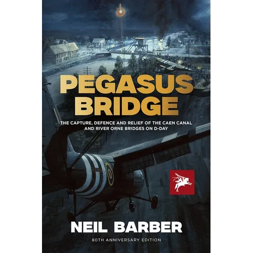 Pegasus Bridge: The Capture, Defence and Relief of the Caen Canal and Rive Orne Bridges on D-Day - Hardcover