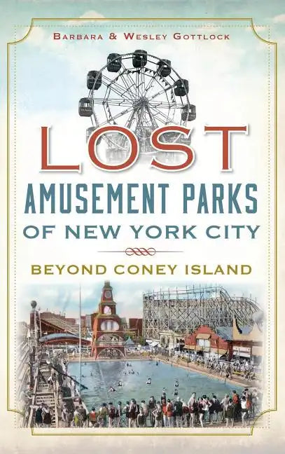 Lost Amusement Parks of New York City: Beyond Coney Island - Hardcover