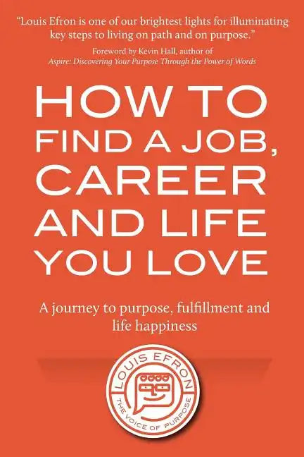 How to Find a Job, Career and Life You Love (2nd Edition): A journey to purpose, fulfillment and life happiness - Paperback