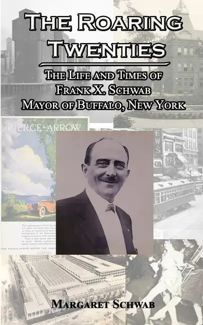 The Roaring Twenties: The Life and Times of Frank X. Schwab Mayor of Buffalo, New York - Paperback
