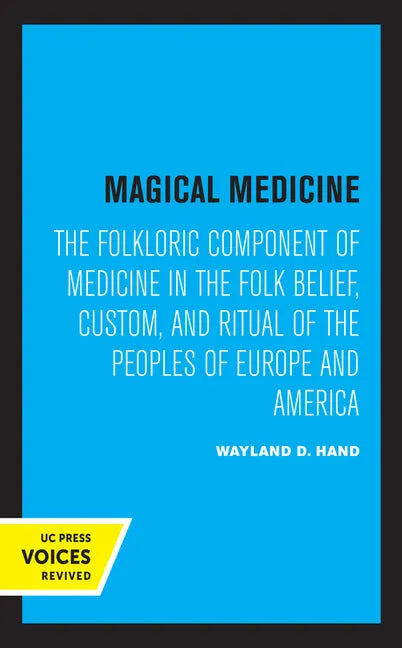 Magical Medicine: The Folkloric Component of Medicine in the Folk Belief, Custom, and Ritual of the Peoples of Europe and America - Hardcover