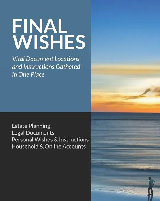 Final Wishes: Estate Planning - Legal Documents - Personal Wishes & Instructions - Household and Online Accounts - Paperback