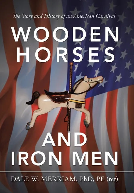 Wooden Horses and Iron Men: The Story and History of an American Carnival - Hardcover