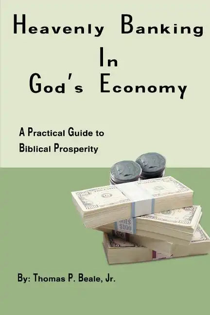 Heavenly Banking in God's Economy: A Practical Guide to Biblical Prosperity - Paperback