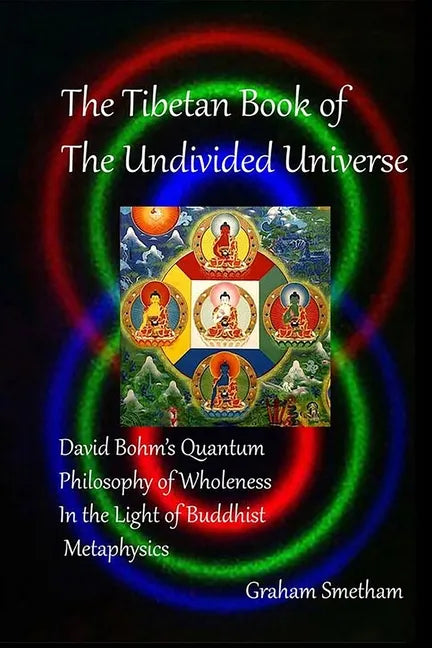 The Tibetan Book of the Undivided Universe: David Bohm's Quantum Philosophy of Wholeness in the Light of Buddhist Metaphysics - Paperback