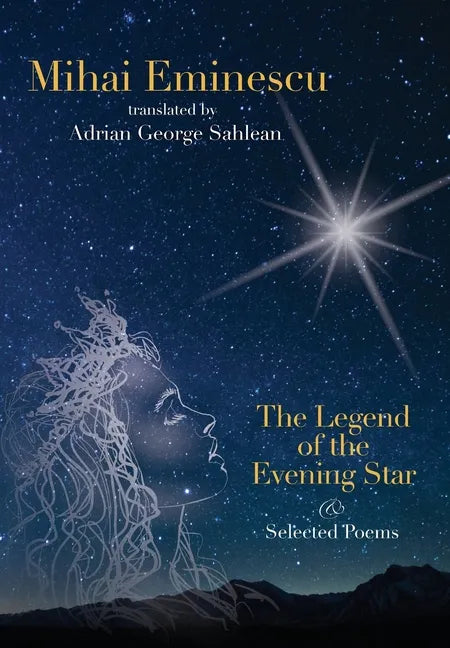 Mihai Eminescu -The Legend of the Evening Star & Selected Poems: Translations by Adrian G. Sahlean - Hardcover