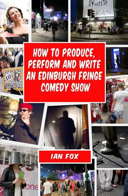 How to Produce, Perform and Write an Edinburgh Fringe Comedy Show: Second Edition: Complete guide of how to write, perform and produce a comedy or the - Paperback
