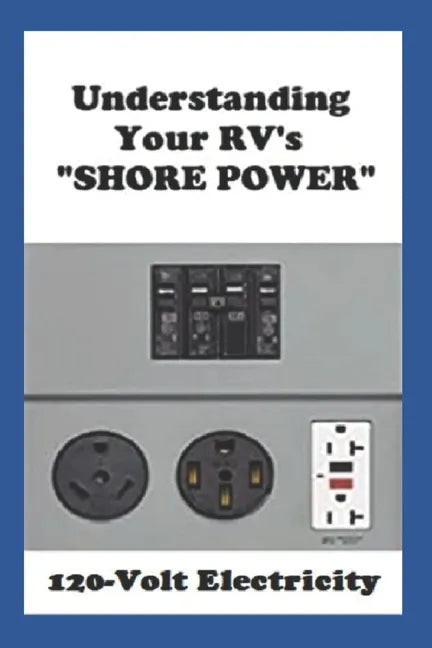Understanding Your RV's "SHORE POWER": 120-Volt Electricity - Paperback