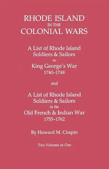 Rhode Island in the Colonial Wars. a Lst of Rhode Island Soldiers & Sailors in King George's War 1740-1748, and a List of Rhode Island Soldiers & Sail - Paperback