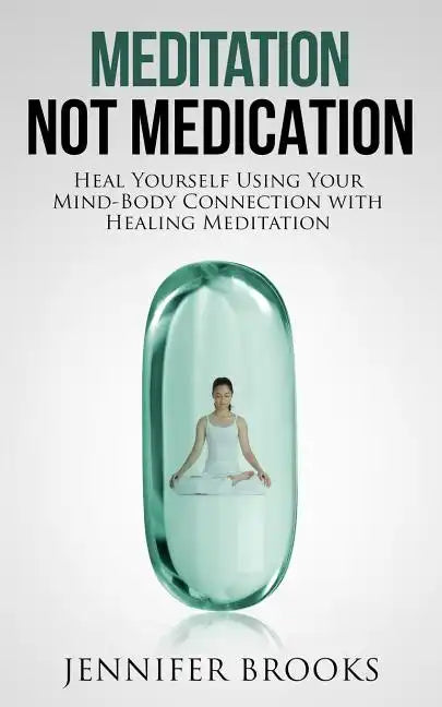 Meditation Not Medication: Heal Yourself Using Your Mind-Body Connection with Healing Meditation - Paperback