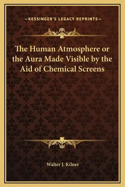 The Human Atmosphere or the Aura Made Visible by the Aid of Chemical Screens - Hardcover