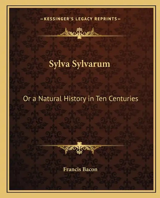 Sylva Sylvarum: Or a Natural History in Ten Centuries - Paperback