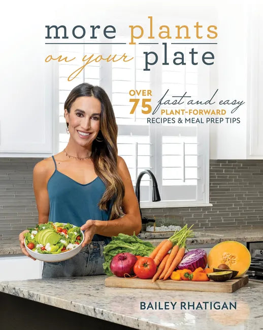 More Plants on Your Plate: Over 75 Fast and Easy Plant-Forward Recipes & Meal Prep Tips - Paperback