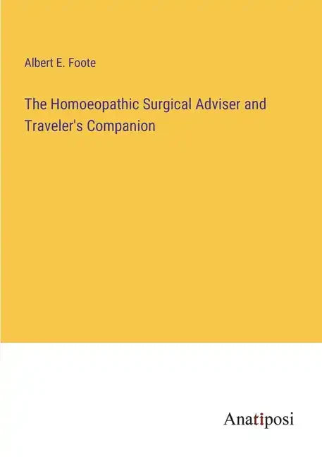The Homoeopathic Surgical Adviser and Traveler's Companion - Paperback