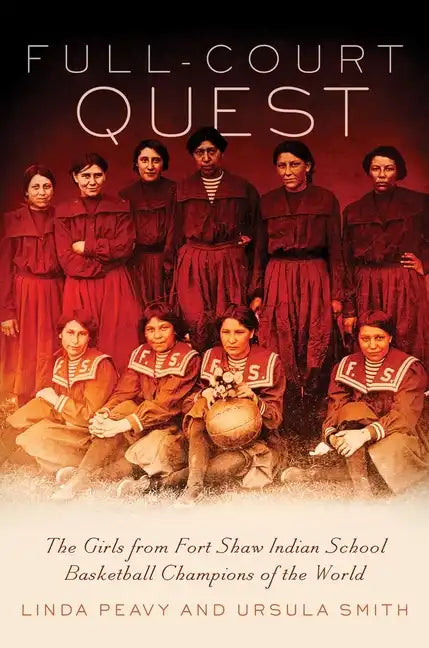 Full-Court Quest: The Girls from Fort Shaw Indian School, Basketball Champions of the World - Paperback