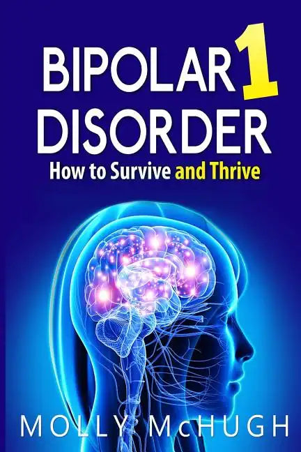 Bipolar 1 Disorder - How to Survive and Thrive - Paperback