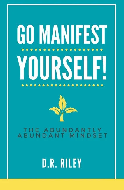 Go Manifest Yourself!: The Abundantly Abundant Mindset - Paperback