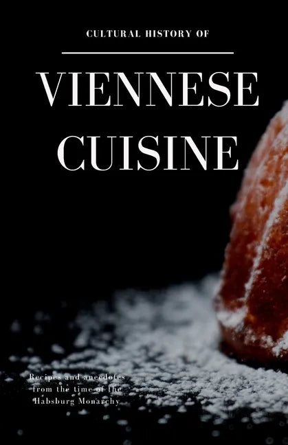 Cultural History of Viennese Cuisine: Recipes and anecdotes from the time of the Habsburg Monarchy - Paperback