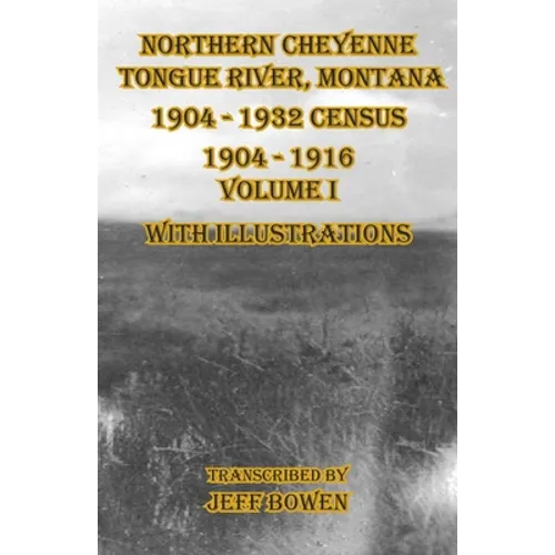 Northern Cheyenne Tongue River, Montana 1904 - 1932 Census: 1904-1916 Volume I With Illustrations - Paperback