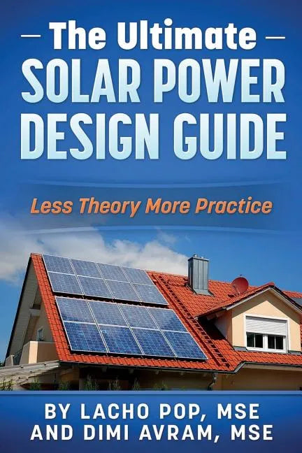 The Ultimate Solar Power Design Guide: Less Theory More Practice - Paperback