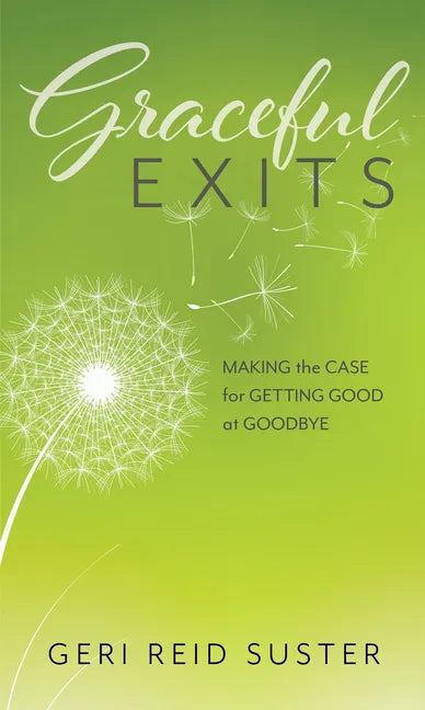 Graceful Exits: Making the Case for Getting Good at Goodbye - Hardcover