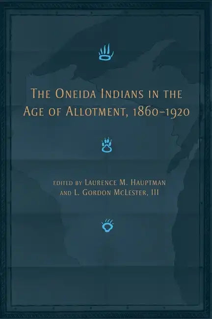 The Oneida Indians in the Age of Allotment, 1860-1920: Volume 253 - Hardcover