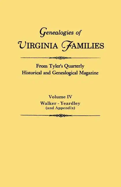 Genealogies of Virginia Families from Tyler's Quarterly Historical and Genealogical Magazine. in Four Volumes. Volume IV: Walker - Yeardley (and Appen - Paperback