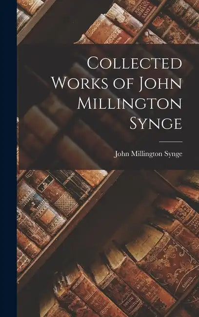 Collected Works of John Millington Synge - Hardcover
