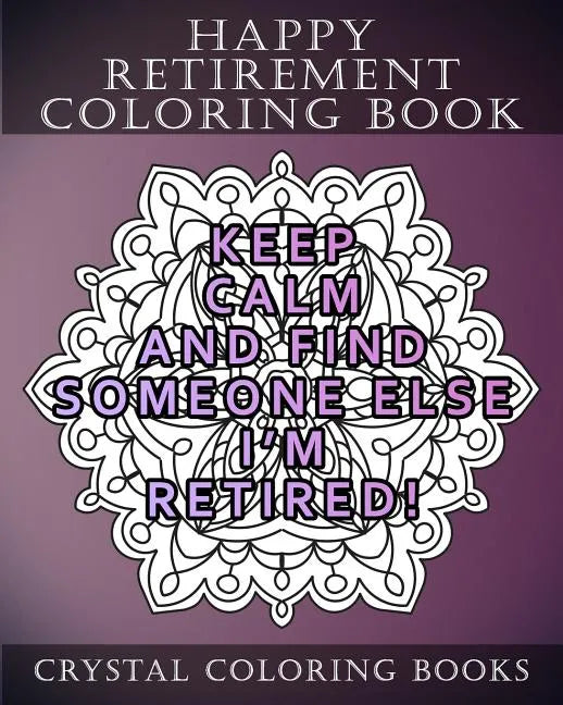 Happy Retirement Coloring Book: 30 Stress Relief relaxing Retirement Mandala Coloring Pages. Each Page Has A Different Quote. A Great Retirement Gift. - Paperback