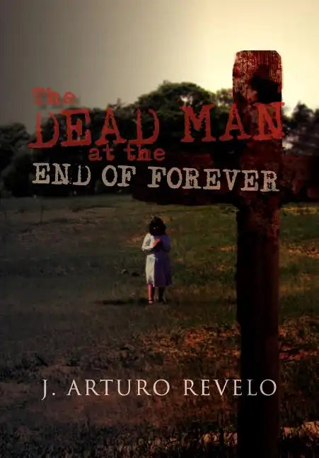 The Dead Man at the End of Forever - Hardcover