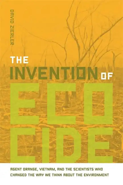The Invention of Ecocide: Agent Orange, Vietnam, and the Scientists Who Changed the Way We Think about the Environment - Paperback