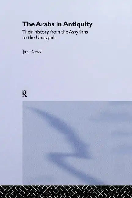 The Arabs in Antiquity: Their History from the Assyrians to the Umayyads - Paperback