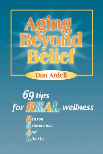 Aging Beyond Belief: 69 Tips for Real Wellness - Paperback