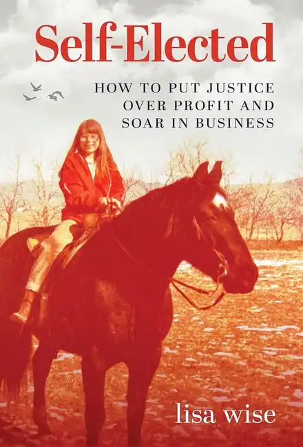 Self-Elected: How to Put Justice Over Profit and Soar in Business - Hardcover