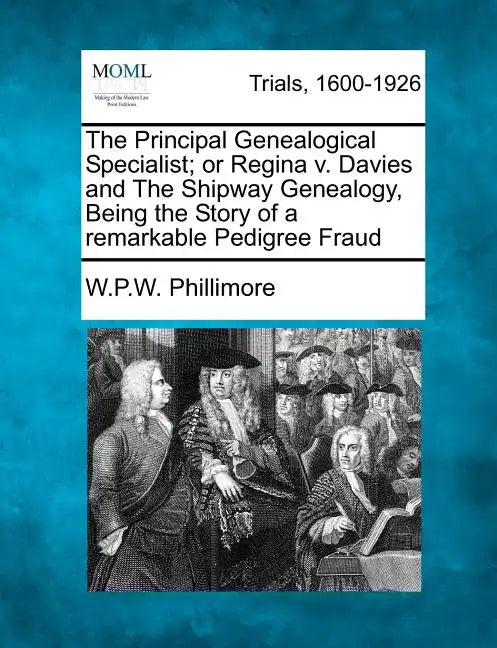 The Principal Genealogical Specialist; Or Regina V. Davies and the Shipway Genealogy, Being the Story of a Remarkable Pedigree Fraud - Paperback