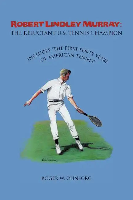 Robert Lindley Murray: The Reluctant U.S. Tennis Champion: Includes the First Forty Years of American Tennis - Paperback