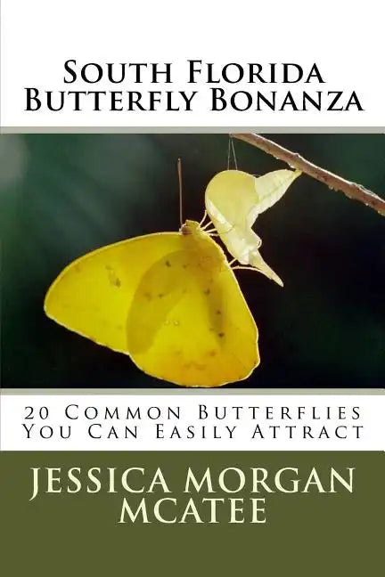 South Florida Butterfly Bonanza: 20 Common Butterflies You Can Easily Attract - Paperback